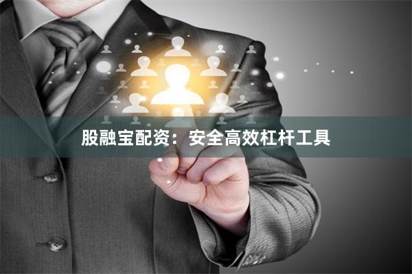 股融宝配资：安全高效杠杆工具